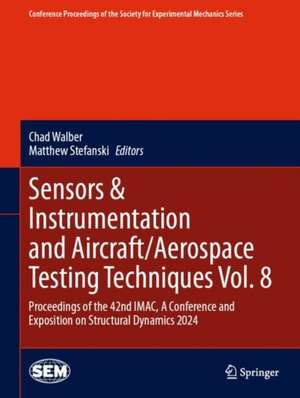 Sensors & Instrumentation and Aircraft/Aerospace Testing Techniques Vol. 8: Proceedings of the 42nd IMAC, A Conference and Exposition on Structural Dynamics 2024 de Chad Walber