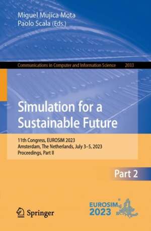 Simulation for a Sustainable Future: 11th Congress, EUROSIM 2023, Amsterdam, The Netherlands, July 3–5, 2023, Proceedings, Part II de Miguel Mujica Mota