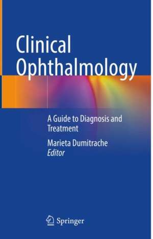 Clinical Ophthalmology: A Guide to Diagnosis and Treatment de Marieta Dumitrache