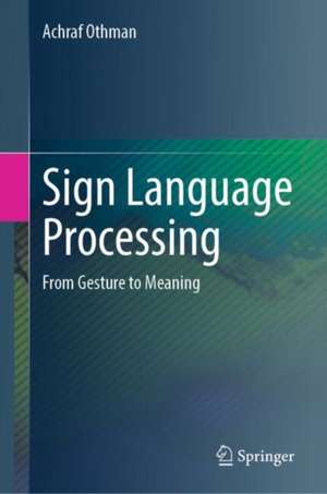 Sign Language Processing: From Gesture to Meaning de Achraf Othman