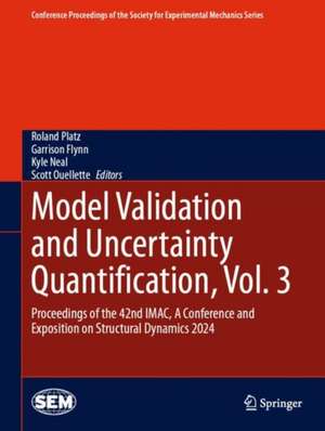 Model Validation and Uncertainty Quantification, Vol. 3: Proceedings of the 42nd IMAC, A Conference and Exposition on Structural Dynamics 2024 de Roland Platz