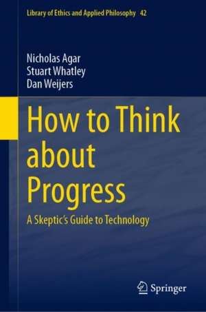 How to Think about Progress: A Skeptic's Guide to Technology de Nicholas Agar