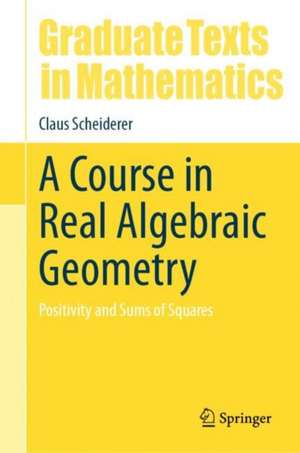 A Course in Real Algebraic Geometry: Positivity and Sums of Squares de Claus Scheiderer