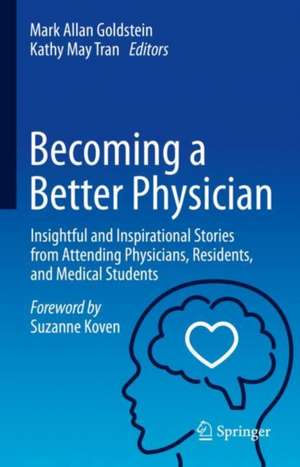 Becoming a Better Physician: Insightful and Inspirational Stories from Attending Physicians, Residents, and Medical Students de Mark Allan Goldstein