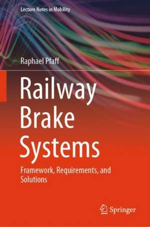 Railway Brake Systems: Framework, Requirements, and Solutions de Raphael Pfaff