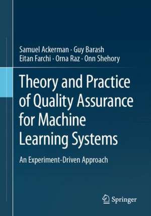 Theory and Practice of Quality Assurance for Machine Learning Systems: An Experiment-Driven Approach de Samuel Ackerman