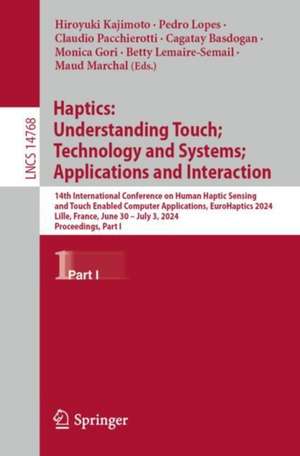 Haptics: Understanding Touch; Technology and Systems; Applications and Interaction: 14th International Conference on Human Haptic Sensing and Touch Enabled Computer Applications, EuroHaptics 2024, Lille, France, June 30 – July 3, 2024, Proceedings, Part I de Hiroyuki Kajimoto