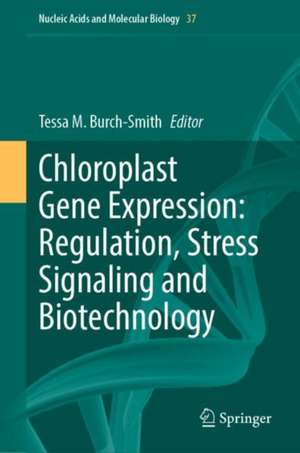 Chloroplast Gene Expression: Regulation, Stress Signaling and Biotechnology de Tessa Burch-Smith