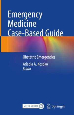 Emergency Medicine Case-Based Guide: Obstetric Emergencies de Adeola A. Kosoko