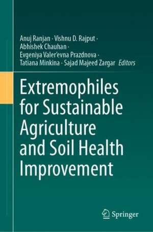 Extremophiles for Sustainable Agriculture and Soil Health Improvement de Anuj Ranjan