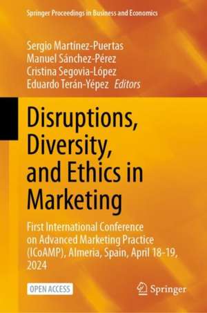 Disruptions, Diversity, and Ethics in Marketing: First International Conference on Advanced Marketing Practice (ICoAMP), Almeria, Spain, April 18-19, 2024 de Sergio Martínez-Puertas