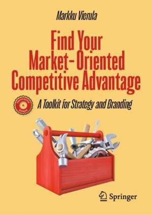 Find Your Market-Oriented Competitive Advantage de Markku Vierula