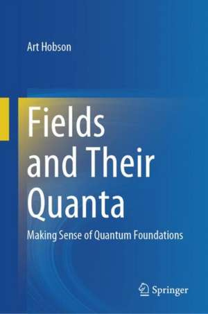 Fields and Their Quanta de Art Hobson