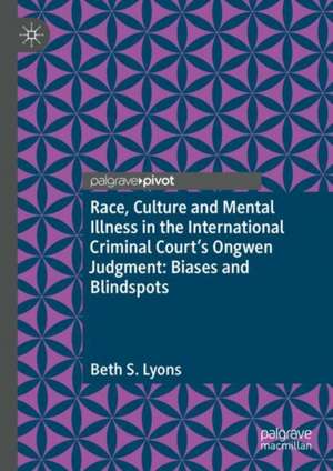 Race, Culture and Mental Illness in the International Criminal Court's Ongwen Judgment: Biases and Blindspots de Beth S. Lyons