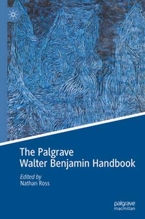 The Palgrave Walter Benjamin Handbook de Nathan Ross