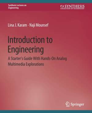 Introduction to Engineering: A Starter's Guide with Hands-On Analog Multimedia Explorations de Lina Karam