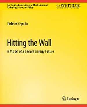 Hitting the Wall: A Vision of a Secure Energy Future de Richard Caputo