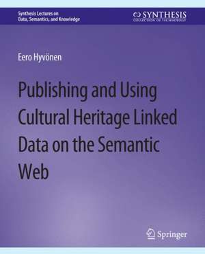 Publishing and Using Cultural Heritage Linked Data on the Semantic Web de Eero Hyvonen