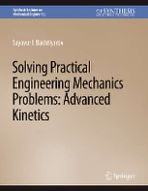 Solving Practical Engineering Mechanics Problems: Advanced Kinetics de Sayavur I. Bakhtiyarov