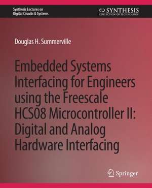 Embedded Systems Interfacing for Engineers using the Freescale HCS08 Microcontroller II: Digital and Analog Hardware Interfacing de Douglas Summerville