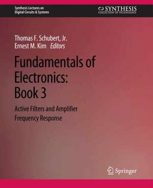 Fundamentals of Electronics: Book 3 Active Filters and Amplifier Frequency Response de Thomas F. Schubert Jr.