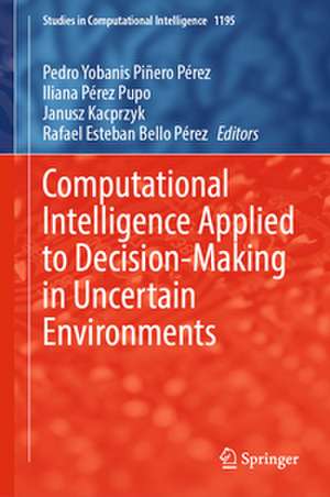 Computational Intelligence Applied to Decision-Making in Uncertain Environments de Pedro Yobanis Piñero Pérez