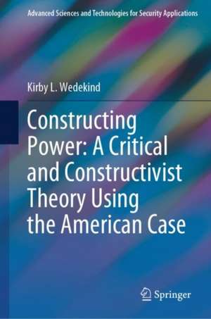 Constructing Power: A Critical and Constructivist Theory Using the American Case de Kirby L. Wedekind