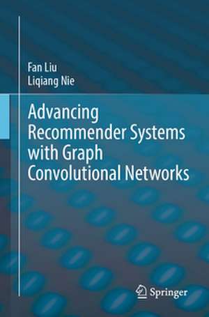 Advancing Recommender Systems with Graph Convolutional Networks de Fan Liu