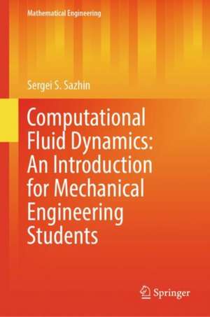 Computational Fluid Dynamics: An Introduction for Mechanical Engineering Students de Sergei S. Sazhin