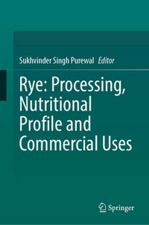 Rye: Processing, Nutritional Profile and Commercial Uses de Sukhvinder Singh Purewal