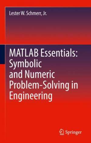 MATLAB Essentials: Symbolic and Numeric Problem-Solving in Engineering de Jr. Schmerr