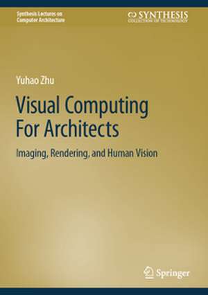 Visual Computing For Architects de Yuhao Zhu
