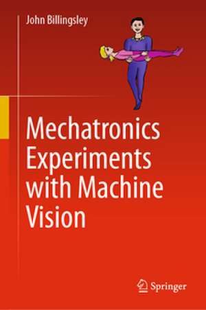 Mechatronics Experiments with Machine Vision de John Billingsley