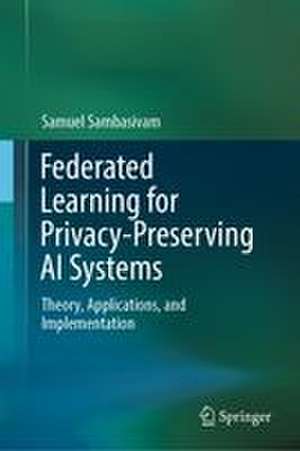 Federated Learning for Privacy-Preserving AI Systems de Samuel Sambasivam