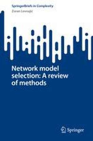 Network model selection: A review of methods de Zoran Levnajic