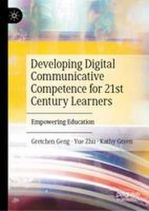 Developing Digital Communicative Competence for 21st Century Learners de Gretchen Geng