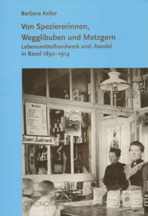 Von Speziererinnen, Wegglibuben und Metzgern de Barbara Keller