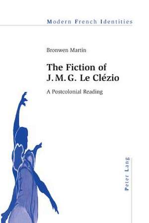 The Fiction of J. M. G. Le Clezio: A Postcolonial Reading de Bronwen Martin