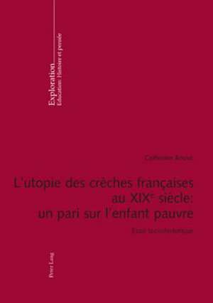 L'Utopie Des Creches Francaises Au XIXe Siecle: Essai Socio-Historique de Catherine Bouve