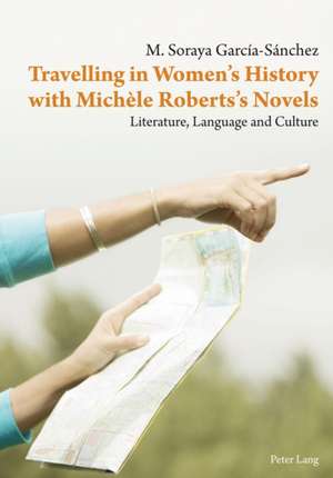 Travelling in Women's History with Michele Roberts's Novels de M. Soraya Garcia-Sanchez