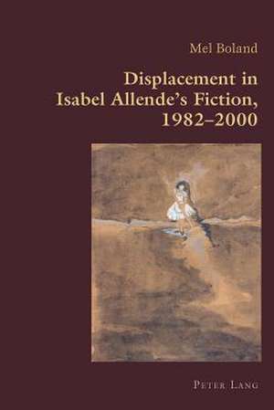 Displacement in Isabel Allende's Fiction, 1982-2000 de Mel Boland