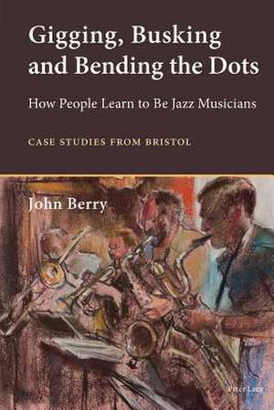 Gigging, Busking and Bending the Dots de John Berry