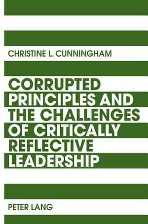 Corrupted Principles and the Challenges of Critically Reflective Leadership de Christine L. Cunningham