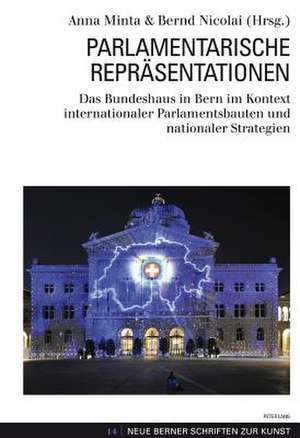 Parlamentarische Repraesentationen Das Bundeshaus in Bern Im Kontext Internationaler Parlamentsbauten Und Nationaler Strategien: Nouvelles Postures Et Nouvelles Modalites de Anna Minta