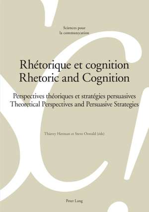 Rhetorique Et Cognition. Rhetoric and Cognition: Perspectives Theoriques Et Strategies Persuasives. Theoretical Perspectives and Persuasive Strategies de Thierry Herman