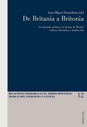 de Britania a Britonia: Cultura, Literatura y Traduccion de Juan Miguel Zarandona