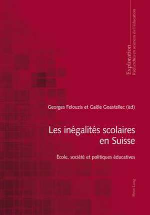 Les Inegalites Scolaires En Suisse: Ecole, Societe Et Politiques Educatives de Georges Felouzis