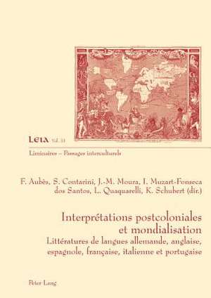 Interpretations Postcoloniales Et Mondialisation: Litteratures de Langues Allemande, Anglaise, Espagnole, Francaise, Italienne Et Portugaise de Françoise Aubès