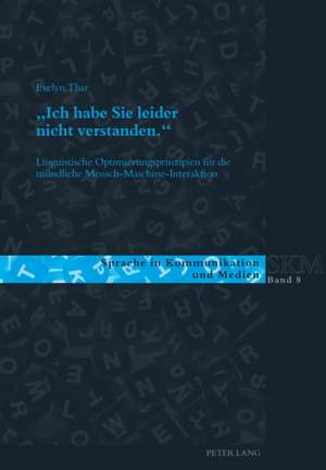 -Ich Habe Sie Leider Nicht Verstanden.-: Linguistische Optimierungsprinzipien Fuer Die Muendliche Mensch-Maschine-Interaktion de Evelyn Thar