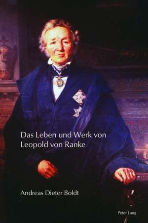 Das Leben und Werk von Leopold von Ranke de Andreas Dieter Boldt